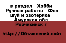  в раздел : Хобби. Ручные работы » Фен-шуй и эзотерика . Амурская обл.,Райчихинск г.